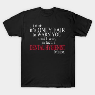 I Think It’s Only Fair To Warn You That I Was, In Fact, A Dental Hygienist Major T-Shirt